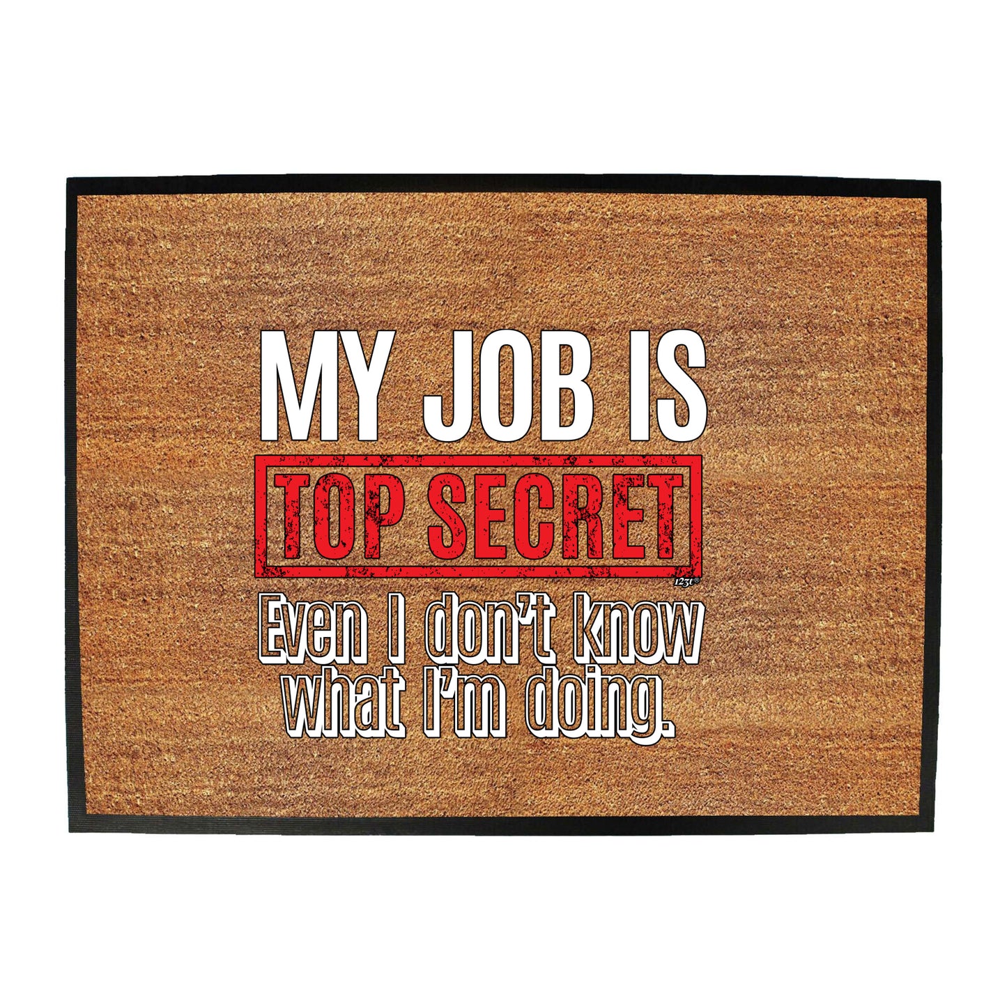 My Job Is Top Secret Even Dont Know - Funny Novelty Doormat