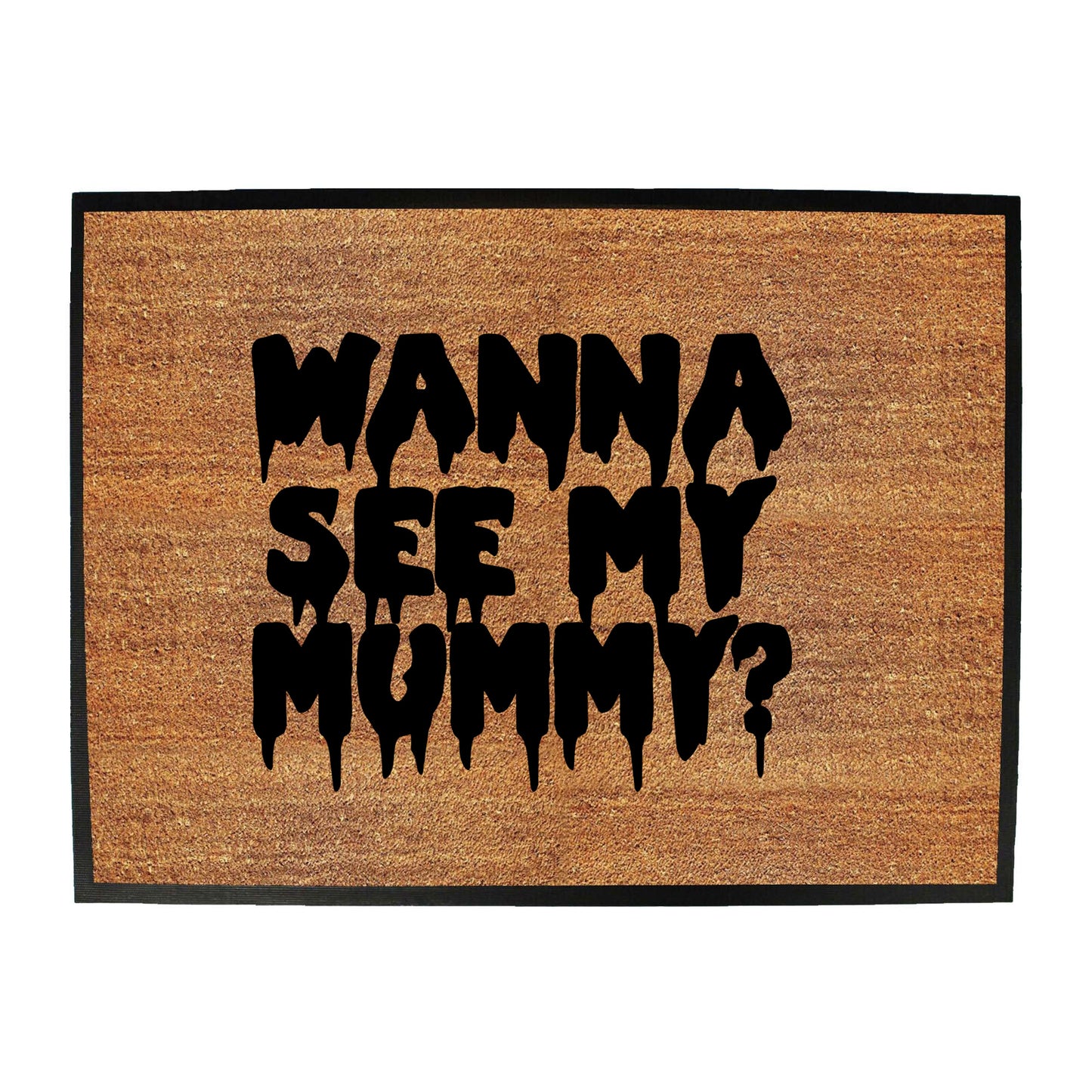 Wanna See My Mummy - Funny Novelty Doormat