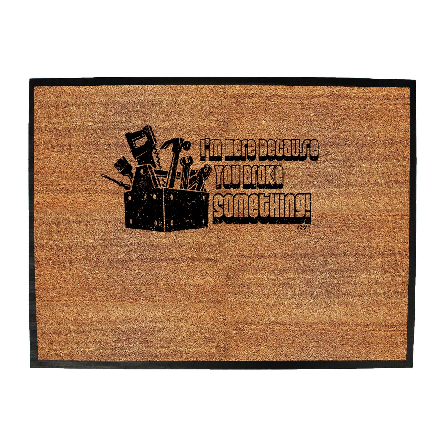 Im Here Because You Broke Something - Funny Novelty Doormat