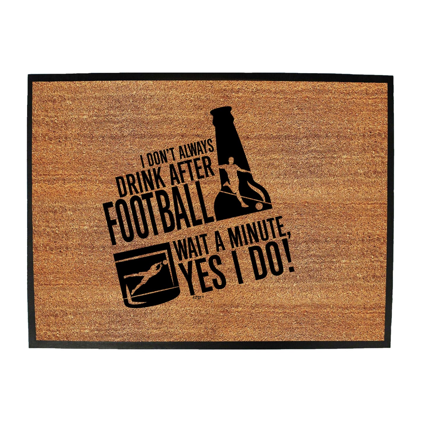Dont Always Drink After Football - Funny Novelty Doormat