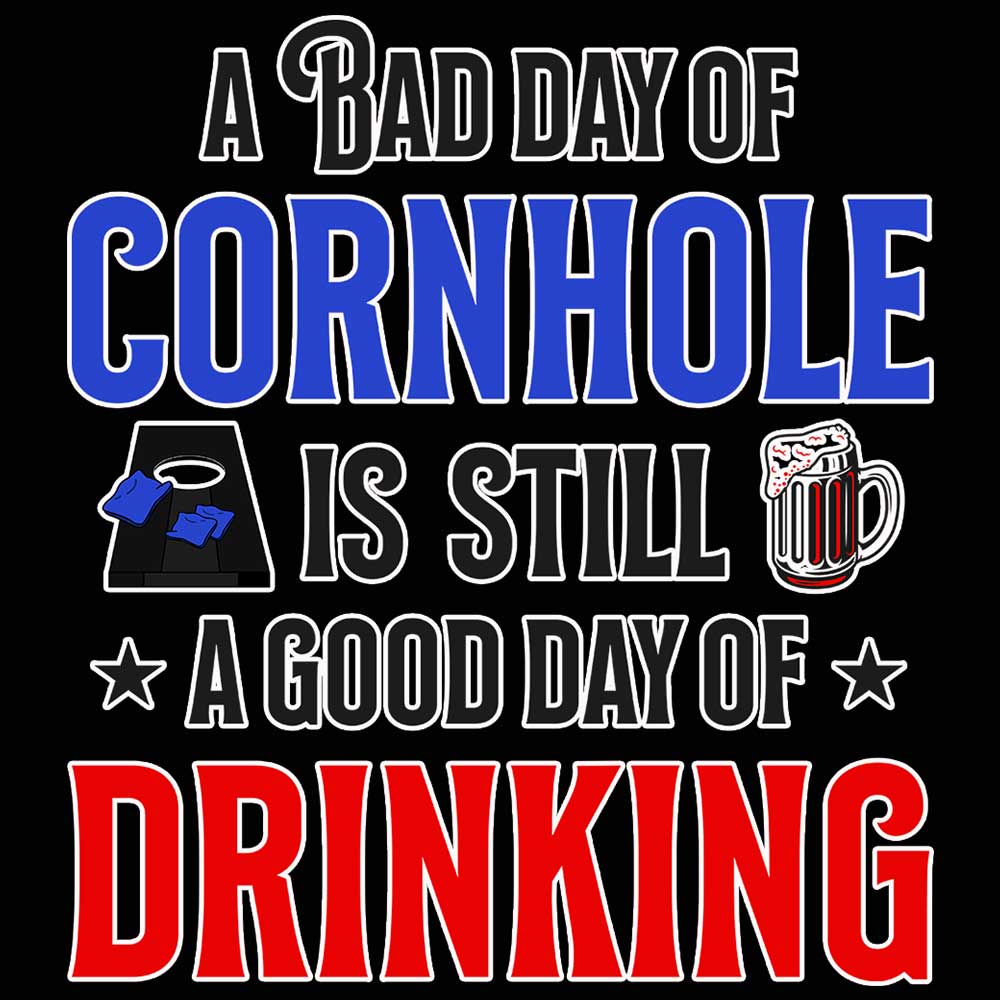 A Bad Day Of Cornhole Is Still A Good Day Of Drinking - Mens 123t Funny T-Shirt Tshirts