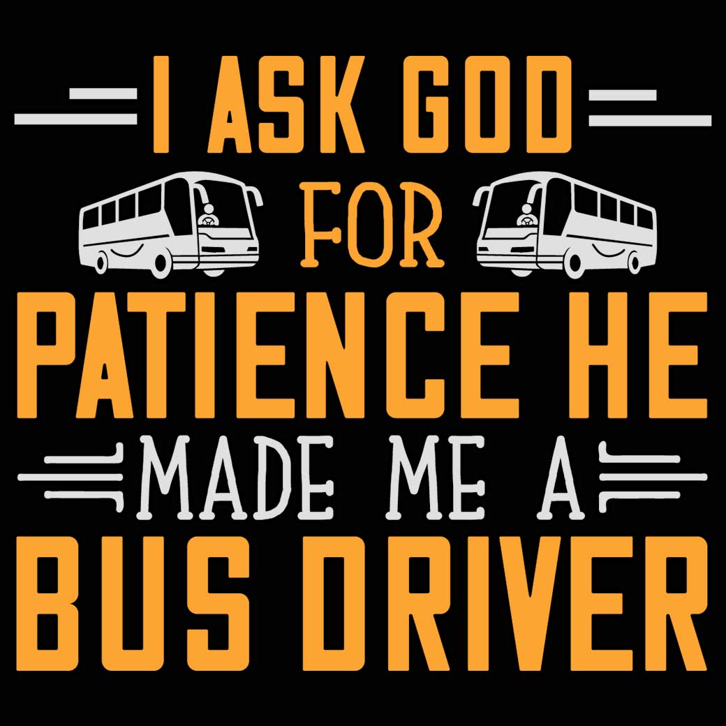 I Ask God For Patience He Made Me A Bus Driver - Mens 123t Funny T-Shirt Tshirts