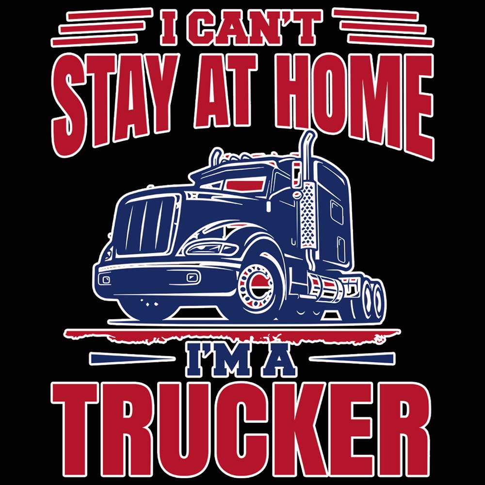 I Cant Stay At Home Im A Trucker Truck - Mens 123t Funny T-Shirt Tshirts