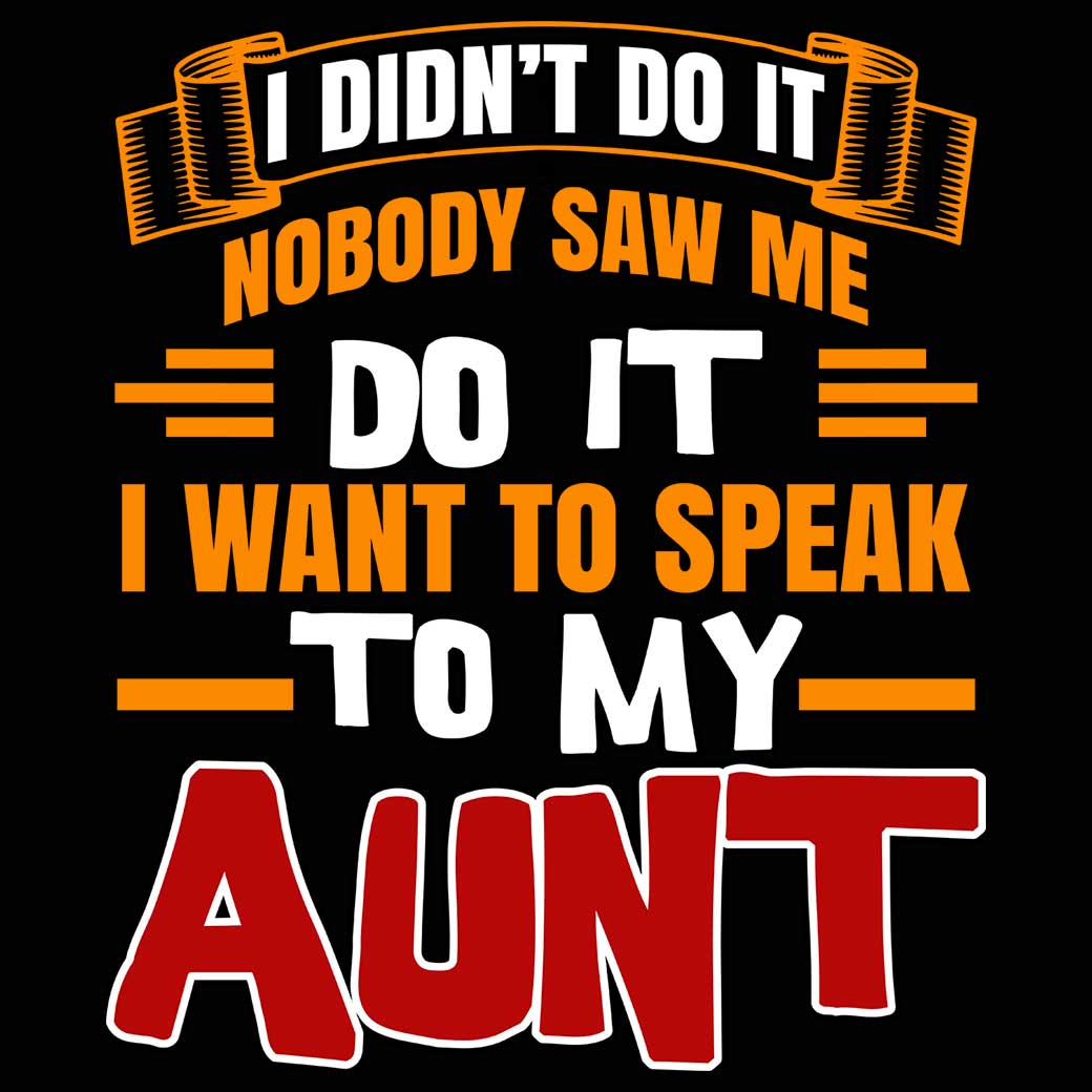 I Didnt Do It Nobody Saw Me Do It Aunt Auntie - Mens 123t Funny T-Shirt Tshirts
