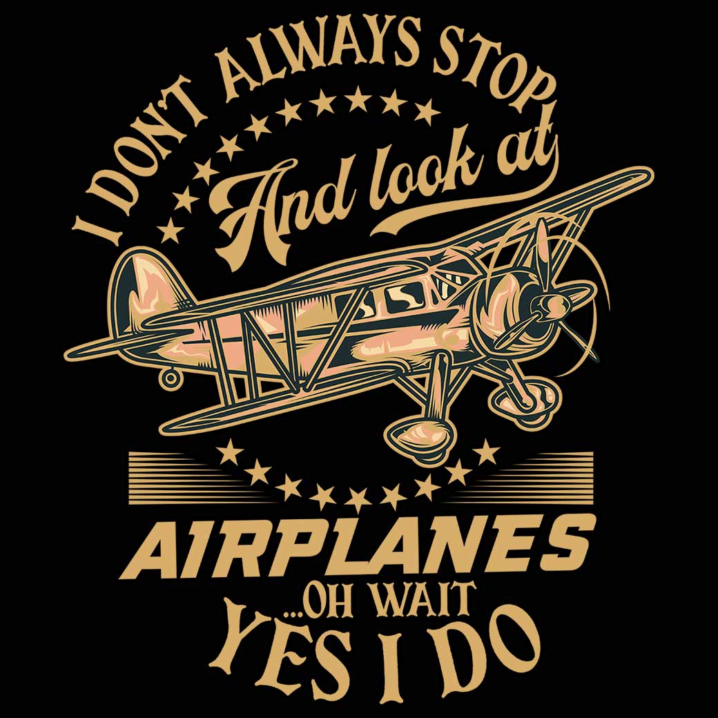 I Don't Always Stop And Look At Airplanes Aviation - Mens 123t Funny T-Shirt Tshirts