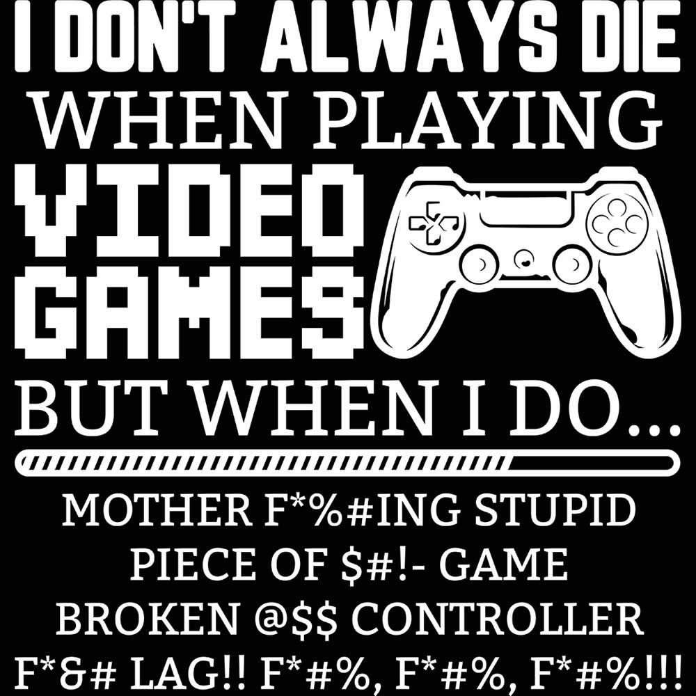 I Dont Always Die When Playing Video Games Gamer - Mens 123t Funny T-Shirt Tshirts