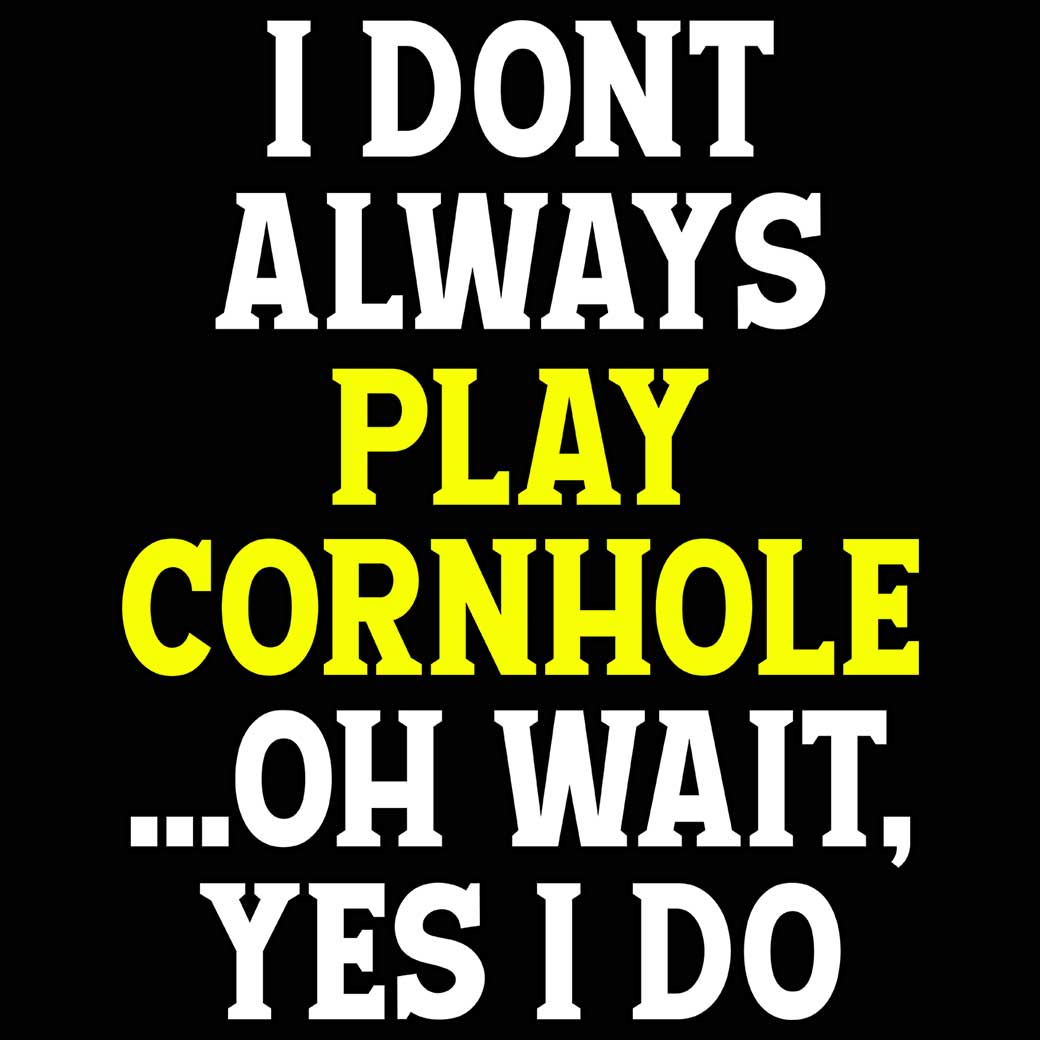 I Dont Always Play Cornhole Oh Wait - Mens 123t Funny T-Shirt Tshirts