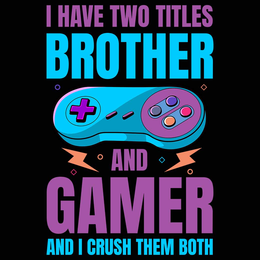 I Have Two Titles Brother And Gamer And I Crush Them Both - Mens 123t Funny T-Shirt Tshirts