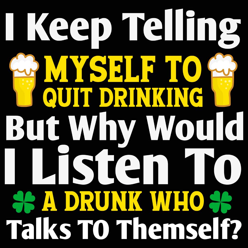 I Keep Telling Myself To Quit Irish St Patrick - Mens 123t Funny T-Shirt Tshirts