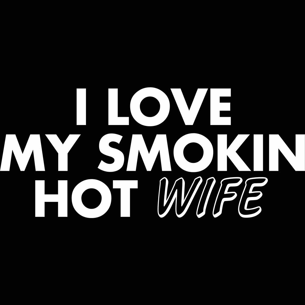 I Love My Smokin Hot Wife - Mens 123t Funny T-Shirt Tshirts