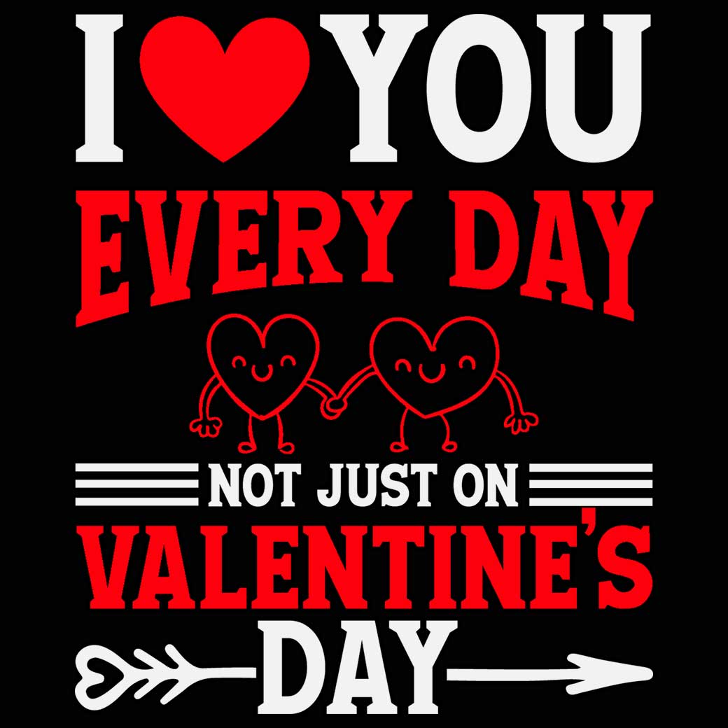 I Love You Every Day Not Just On Valentines Day Valentine - Mens 123t Funny T-Shirt Tshirts