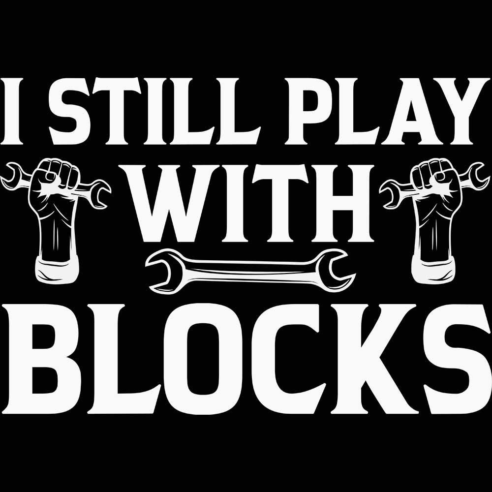 I Still Play With Blocks Car Mechanic Engine - Mens 123t Funny T-Shirt Tshirts