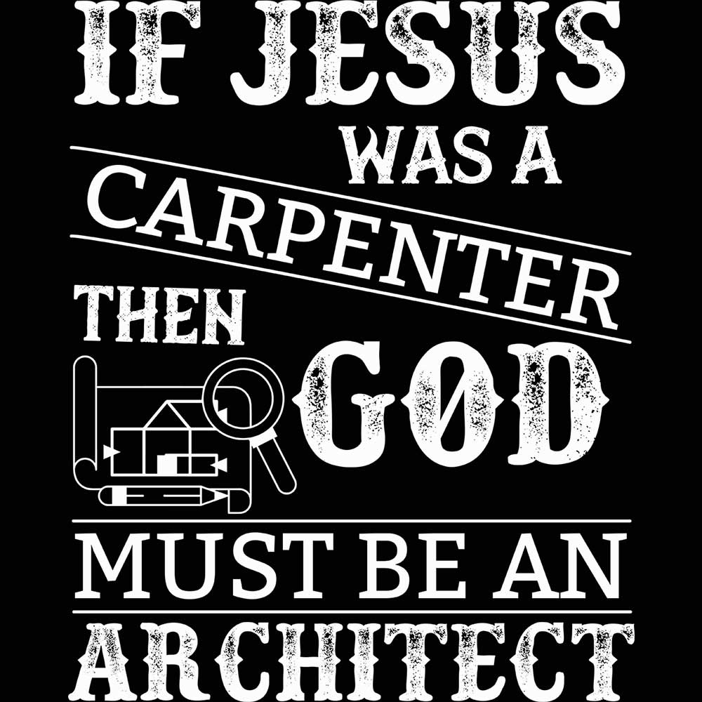 If Jesus Was A Carpenter Then God Architect - Mens 123t Funny T-Shirt Tshirts