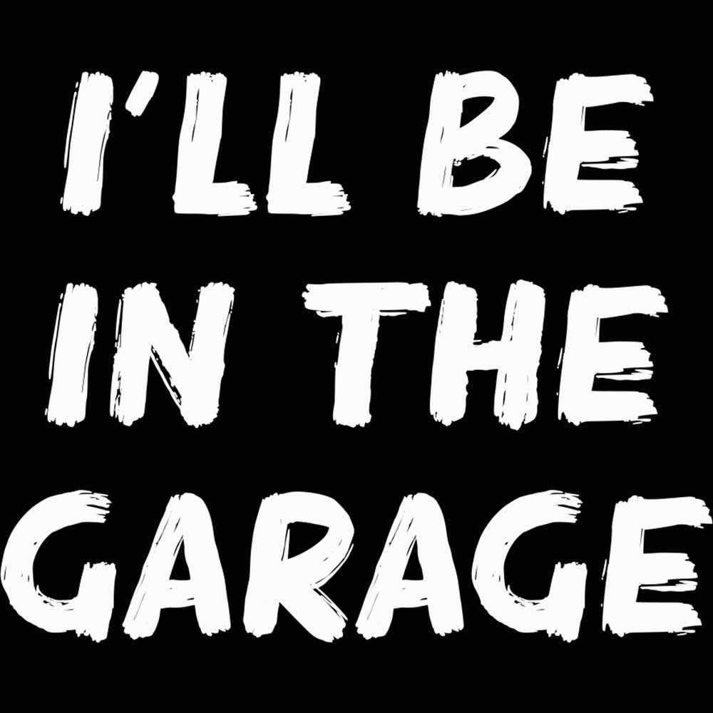 Ill Be In The Garage - Mens 123t Funny T-Shirt Tshirts