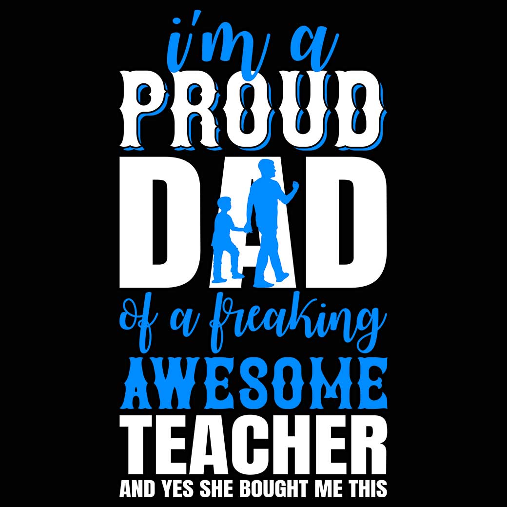 Im A Proud Dad Of A Freaking Awesome Teacher - Mens 123t Funny T-Shirt Tshirts