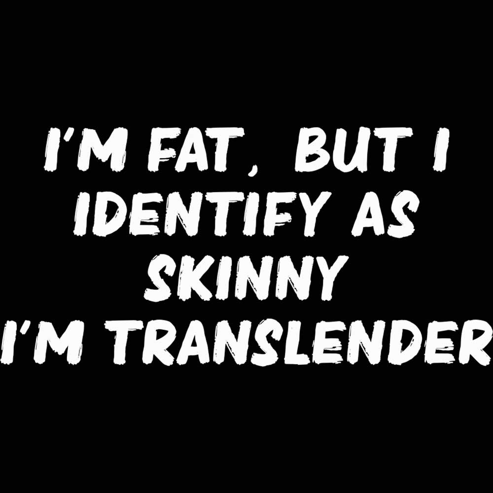 Im Fat Identify As Skinny Transslender - Mens 123t Funny T-Shirt Tshirts