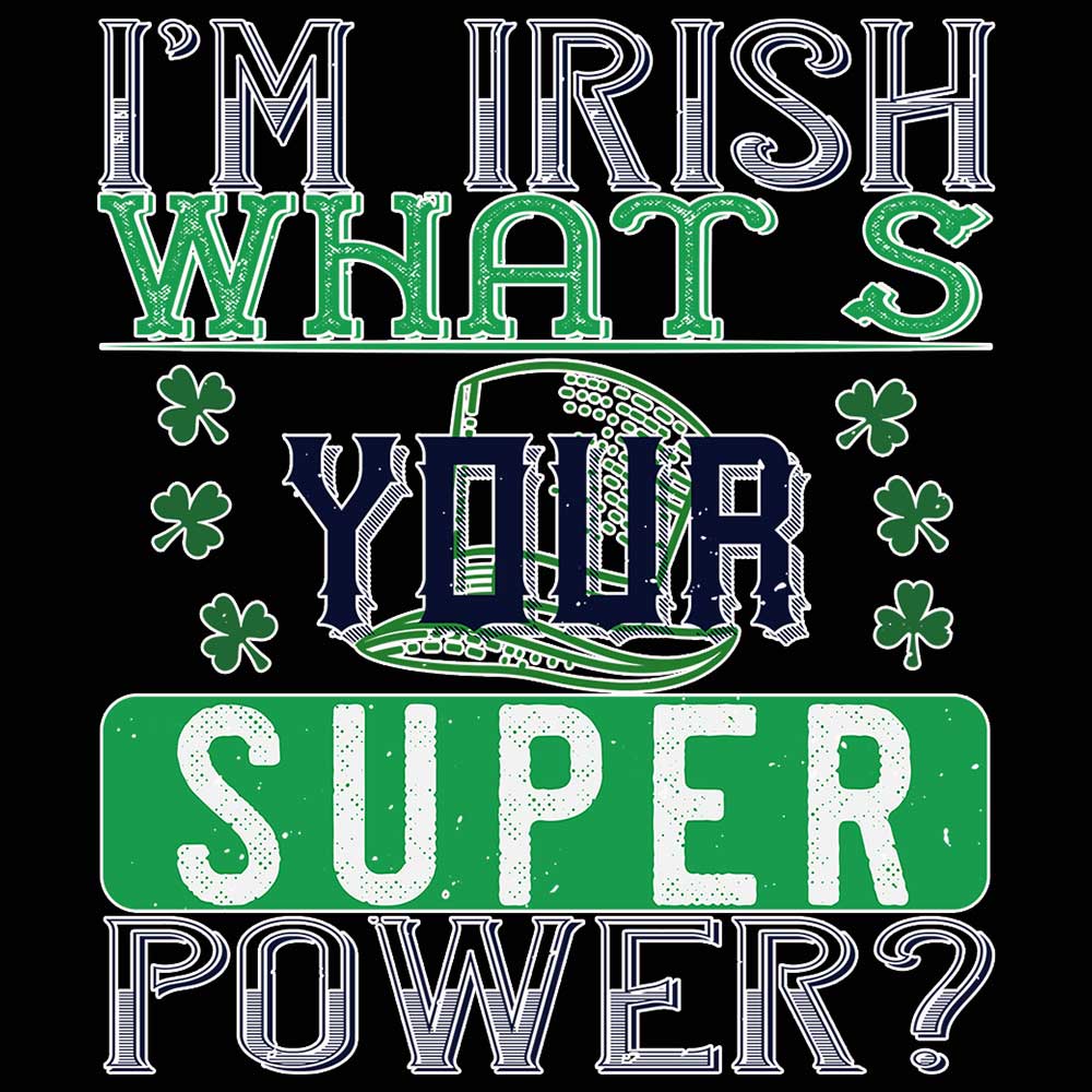 Im Irish Whats Your Super Power St Patricks Day - Mens 123t Funny T-Shirt Tshirts