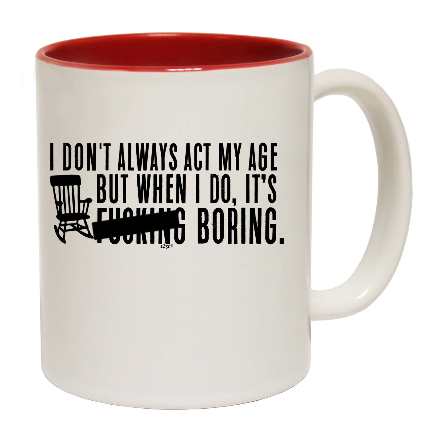 Dont Always Act My Age Its F King Boring - Funny Coffee Mug