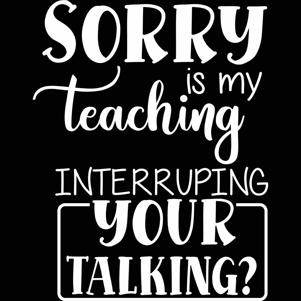 Sorry Is My Teaching Interruping Your Talking Teacher - Mens 123t Funny T-Shirt Tshirts