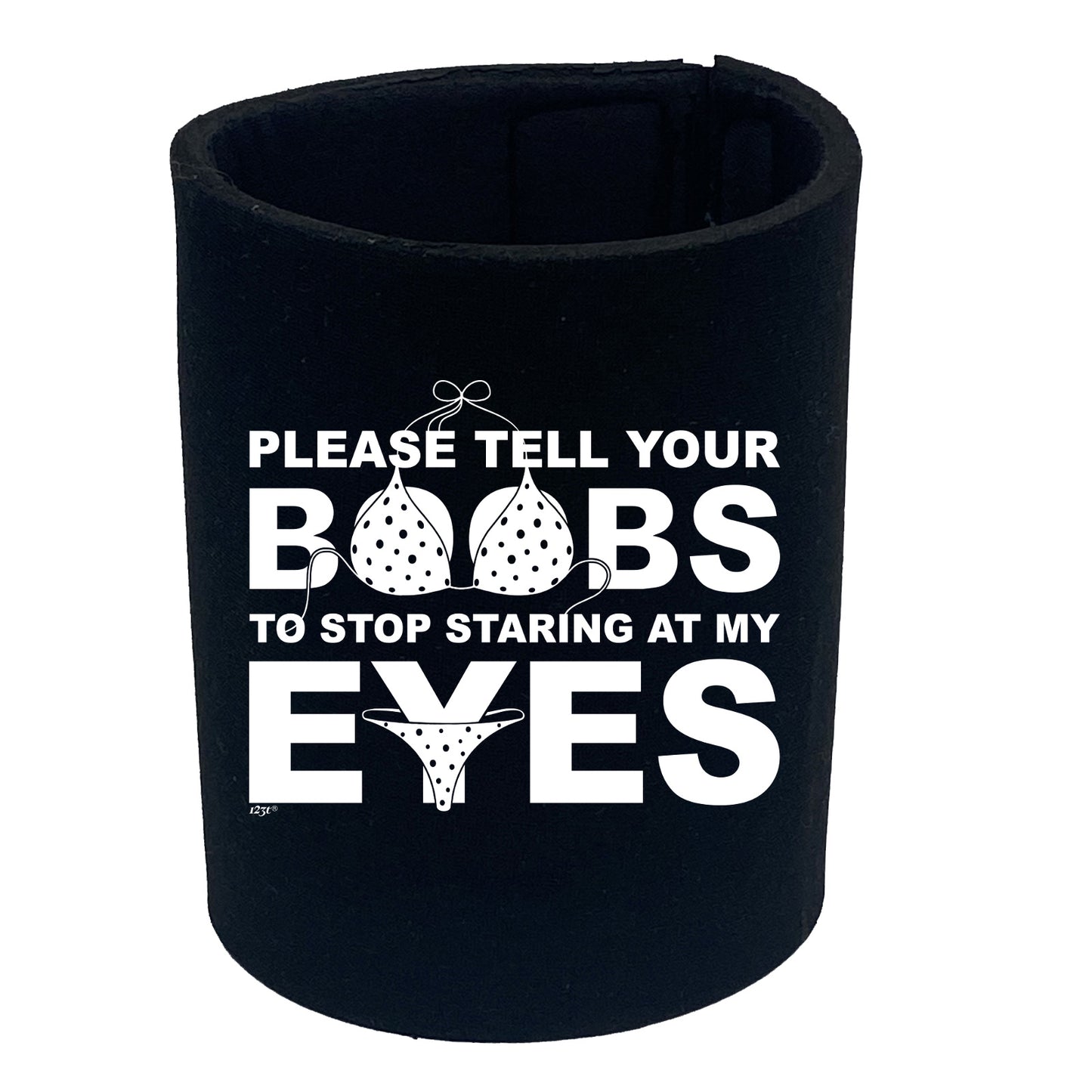 Please Tell Your B Bs To Stop Staring At My Eyes - Funny Stubby Holder