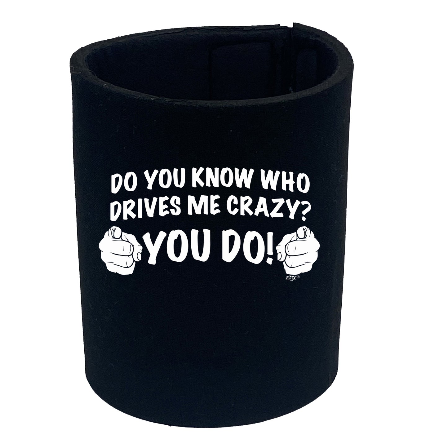 Who Drives Me Crazy You Do - Funny Stubby Holder