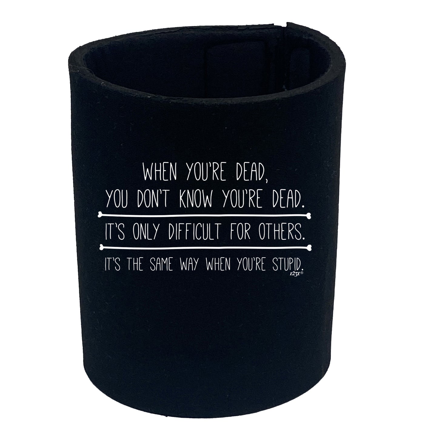When Youre Dead You Dont Know - Funny Stubby Holder