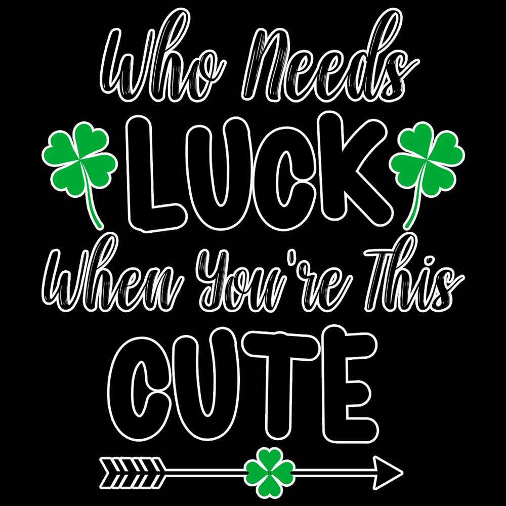 Who Needs Luck When Youre This Cute Irish St Patricks Day - Mens 123t Funny T-Shirt Tshirts