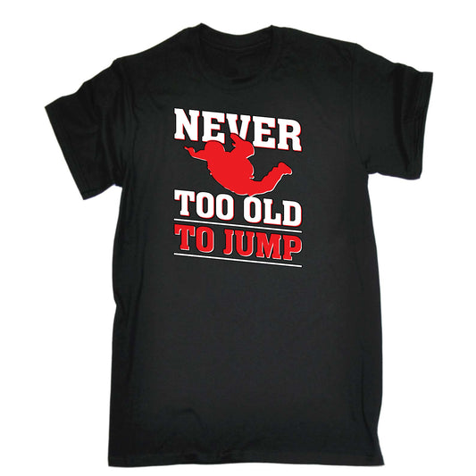 Skydiving Never Too Old To Jump - Mens Funny T-Shirt Tshirts