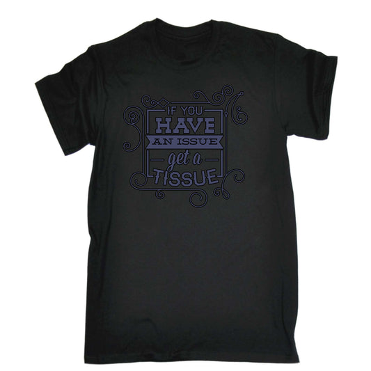 Have An Issue Get A Tissue - Mens Funny T-Shirt Tshirts