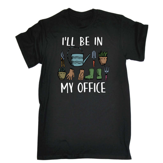 Ill Be In The Office Gardening Garden Retired - Mens Funny T-Shirt Tshirts