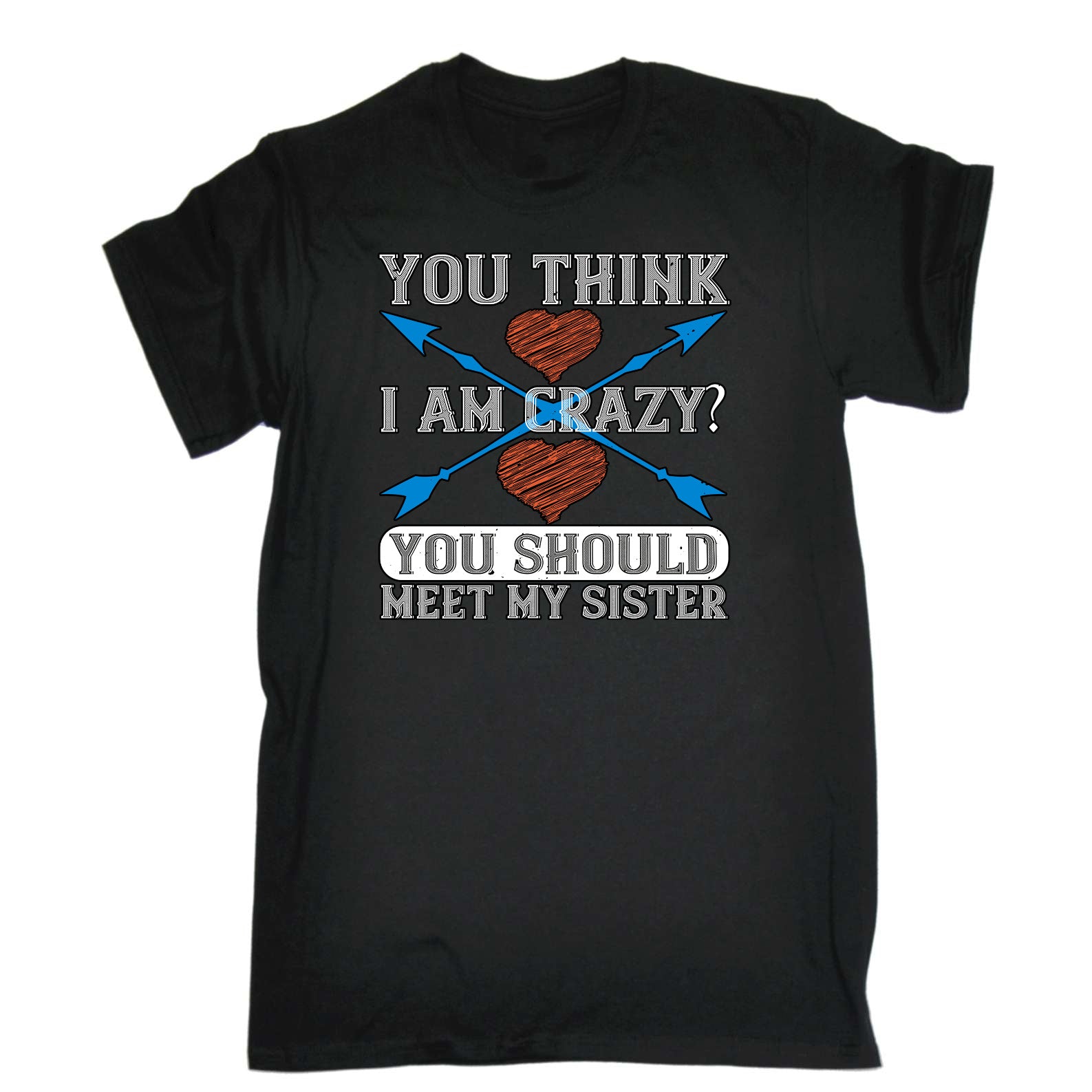 You Think I Am Crazy You Should Meet My Sister - Mens Funny T-Shirt Tshirts