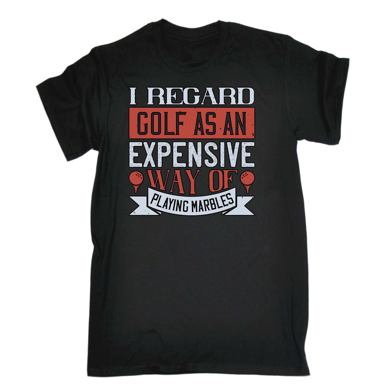 I Regard Golf As An Expensive Way Of Playing Marbles - Mens Funny T-Shirt Tshirts