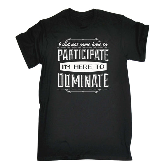 I Did Not Come Here To Participate - Mens Funny T-Shirt Tshirts