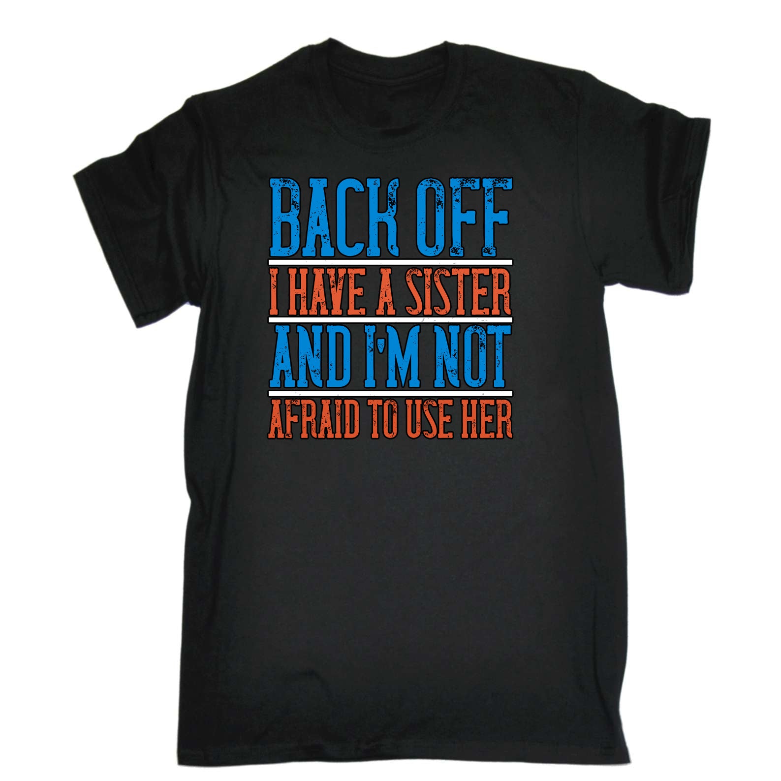 Back Off. I Have A Sister And Im Not Afraid To Use Her - Mens Funny T-Shirt Tshirts