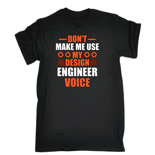 Dont Make Me Use My Design Engineering Voice - Mens Funny T-Shirt Tshirts