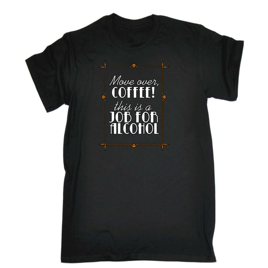 Move Over Coffee This Is A Job For Alcohol - Mens Funny T-Shirt Tshirts