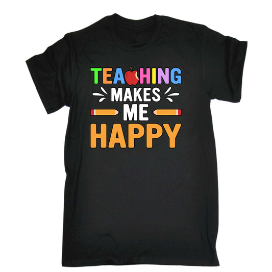 Teaching Makes Me Happy Teacher - Mens Funny T-Shirt Tshirts