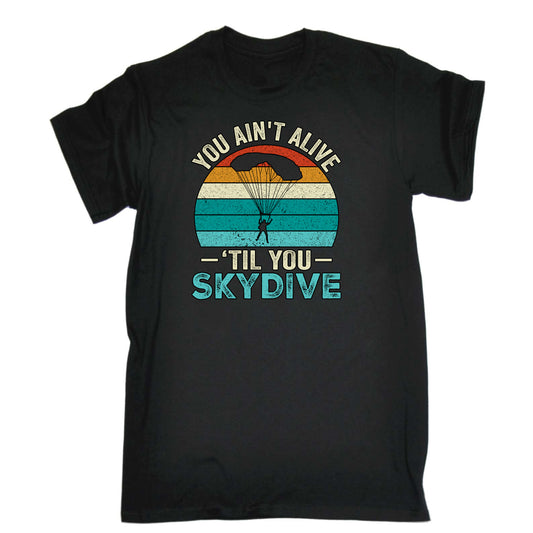 Skydiving You Aint Alive Till You Skydive - Mens Funny T-Shirt Tshirts
