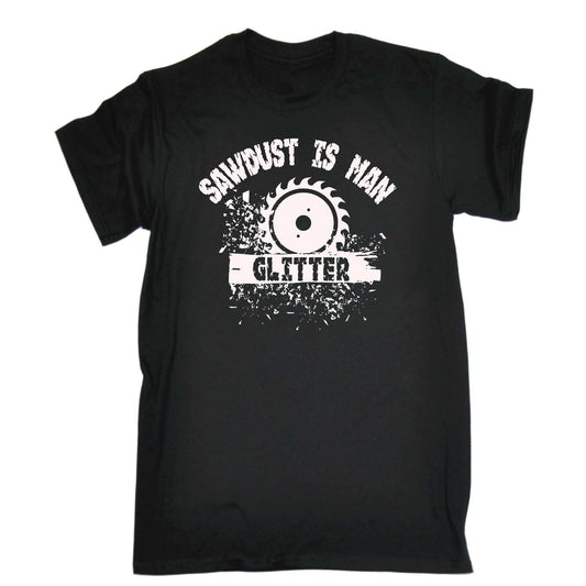 Sawdust Is Man Glitter - Mens Funny T-Shirt Tshirts