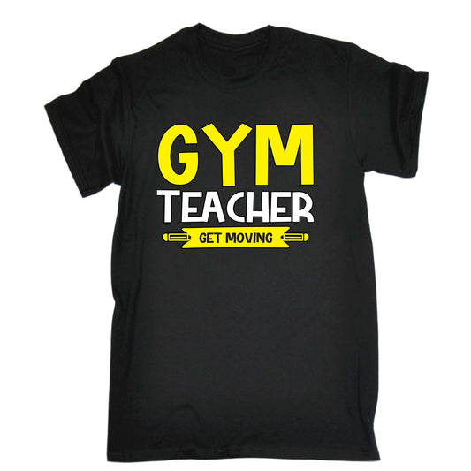 Gym Teacher Get Moving - Mens Funny T-Shirt Tshirts