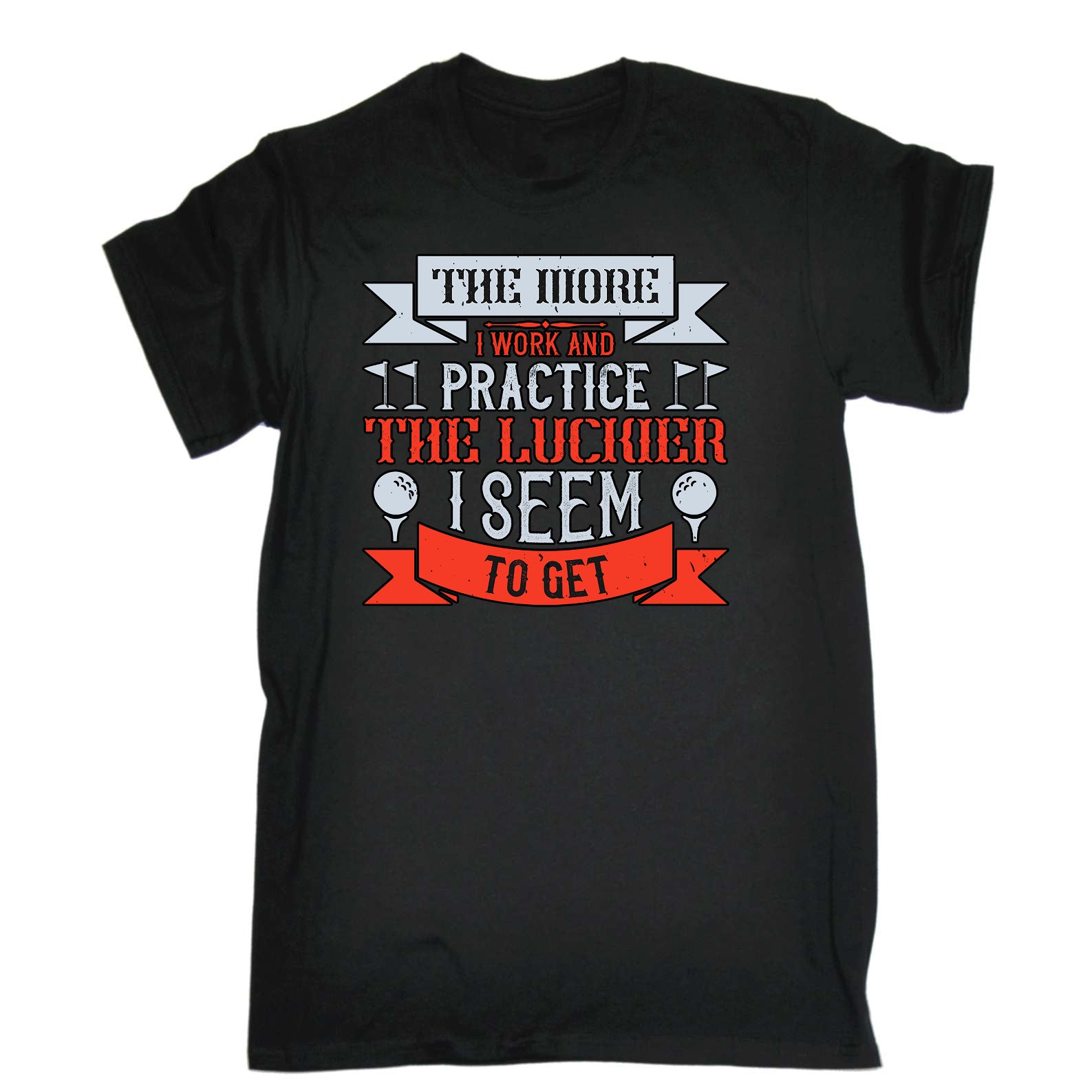 Golf The More I Work And Practice The Luckier I Seem To Get - Mens Funny T-Shirt Tshirts