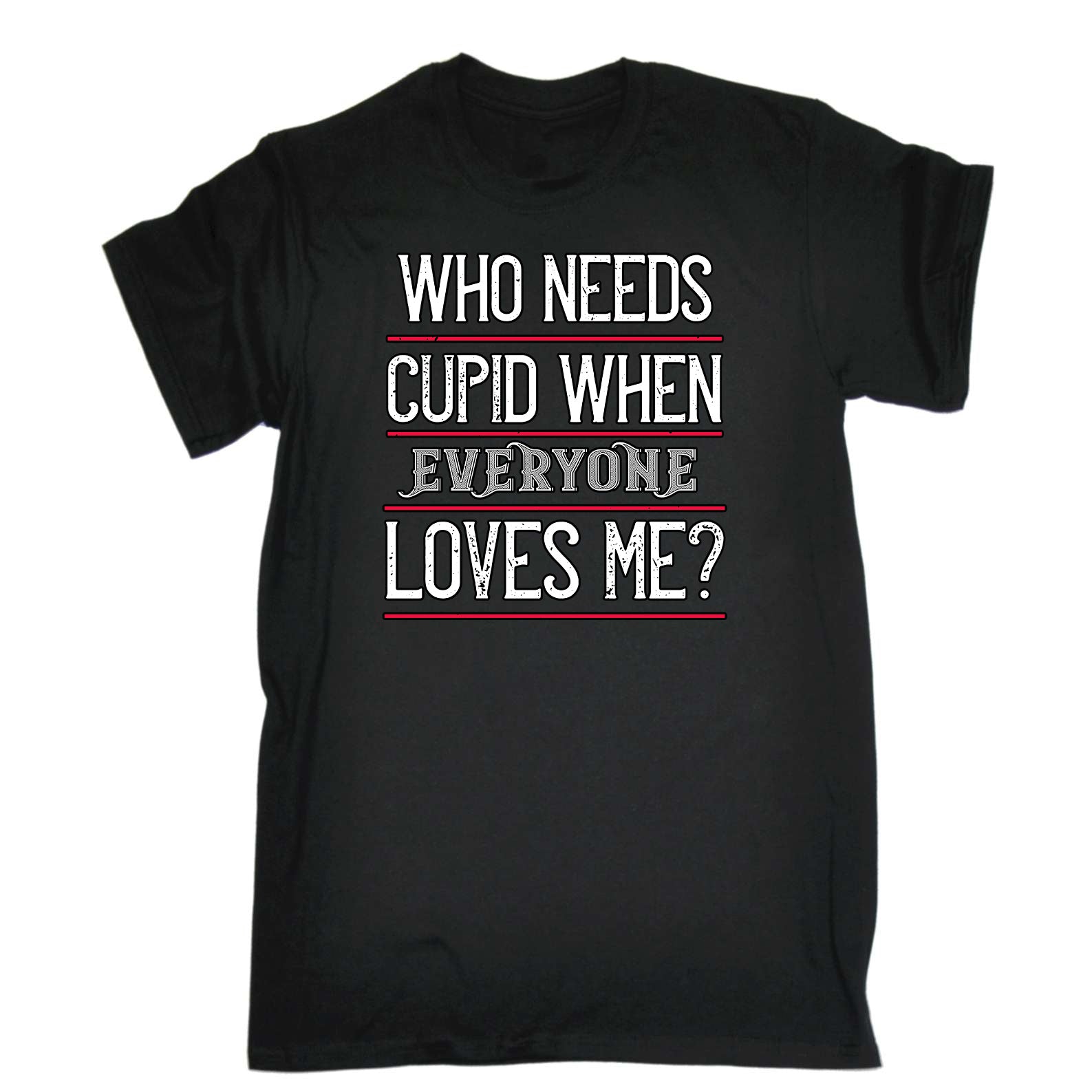 Who Needs Cupid When Everyone Loves Me Valentine - Mens Funny T-Shirt Tshirts
