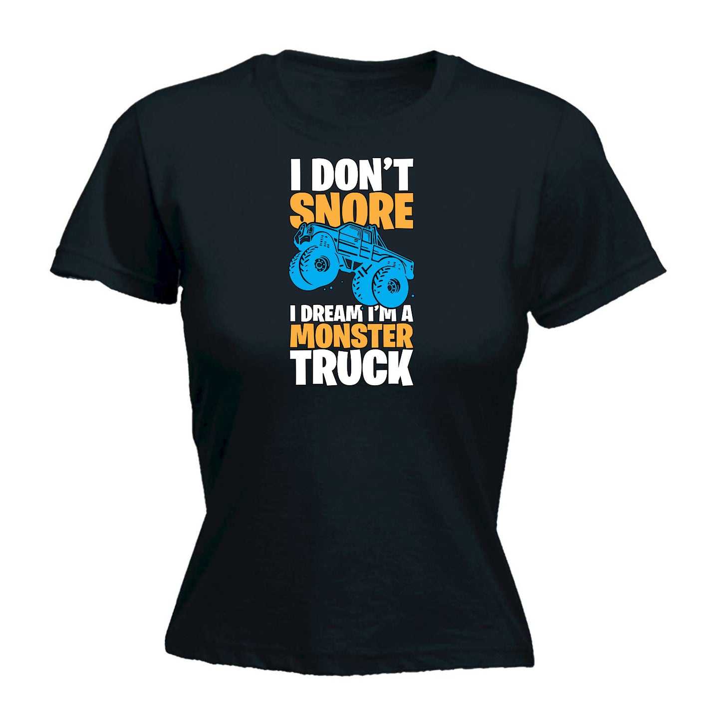 I Dont Snore Dream Im A Monster Truck - Funny Womens T-Shirt Tshirt