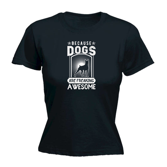 Because Dogs Are Freaking Awesome Dog Pet Animal - Funny Womens T-Shirt Tshirt