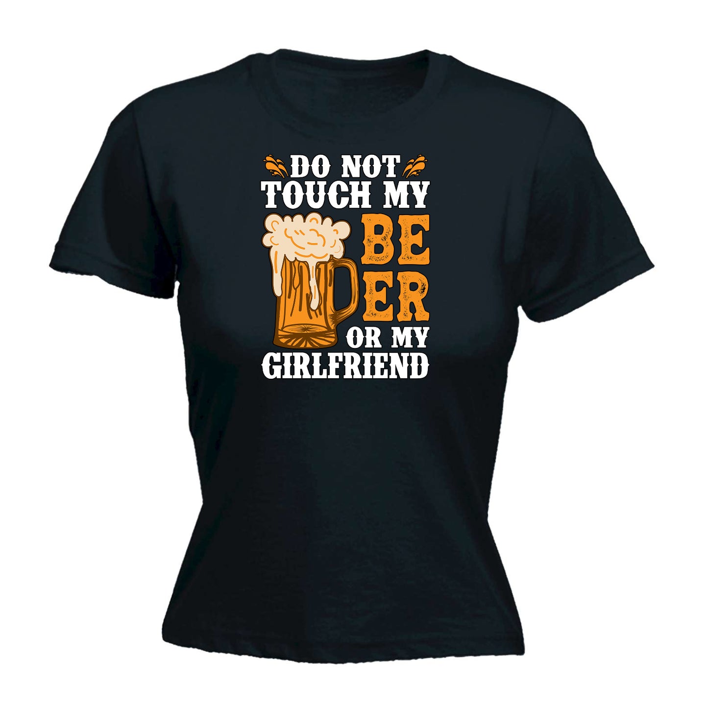 Do Not Touch My Beer Or Girlfriend Alcohol - Funny Womens T-Shirt Tshirt