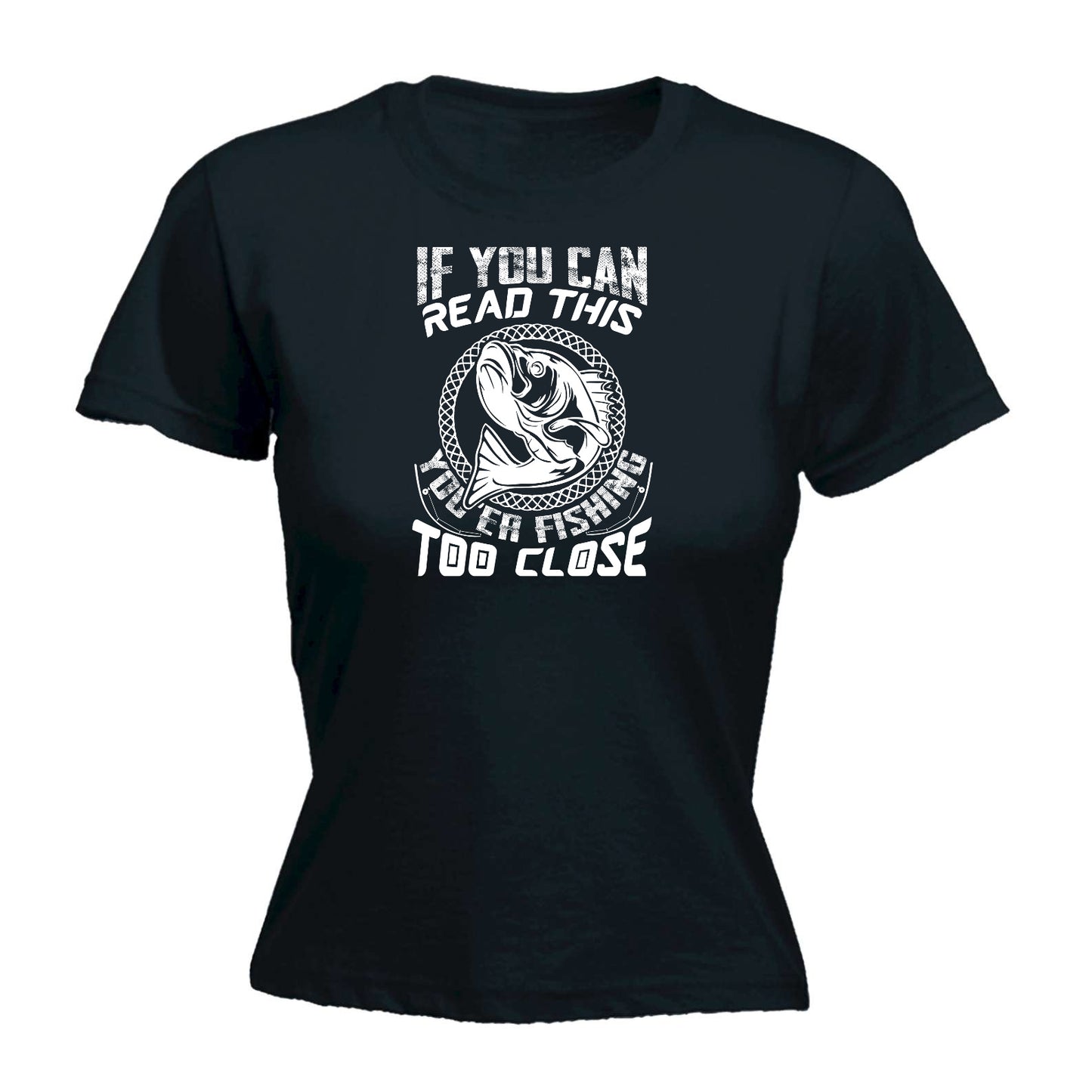 If You Can Read This Your Fishing Too Close - Funny Womens T-Shirt Tshirt