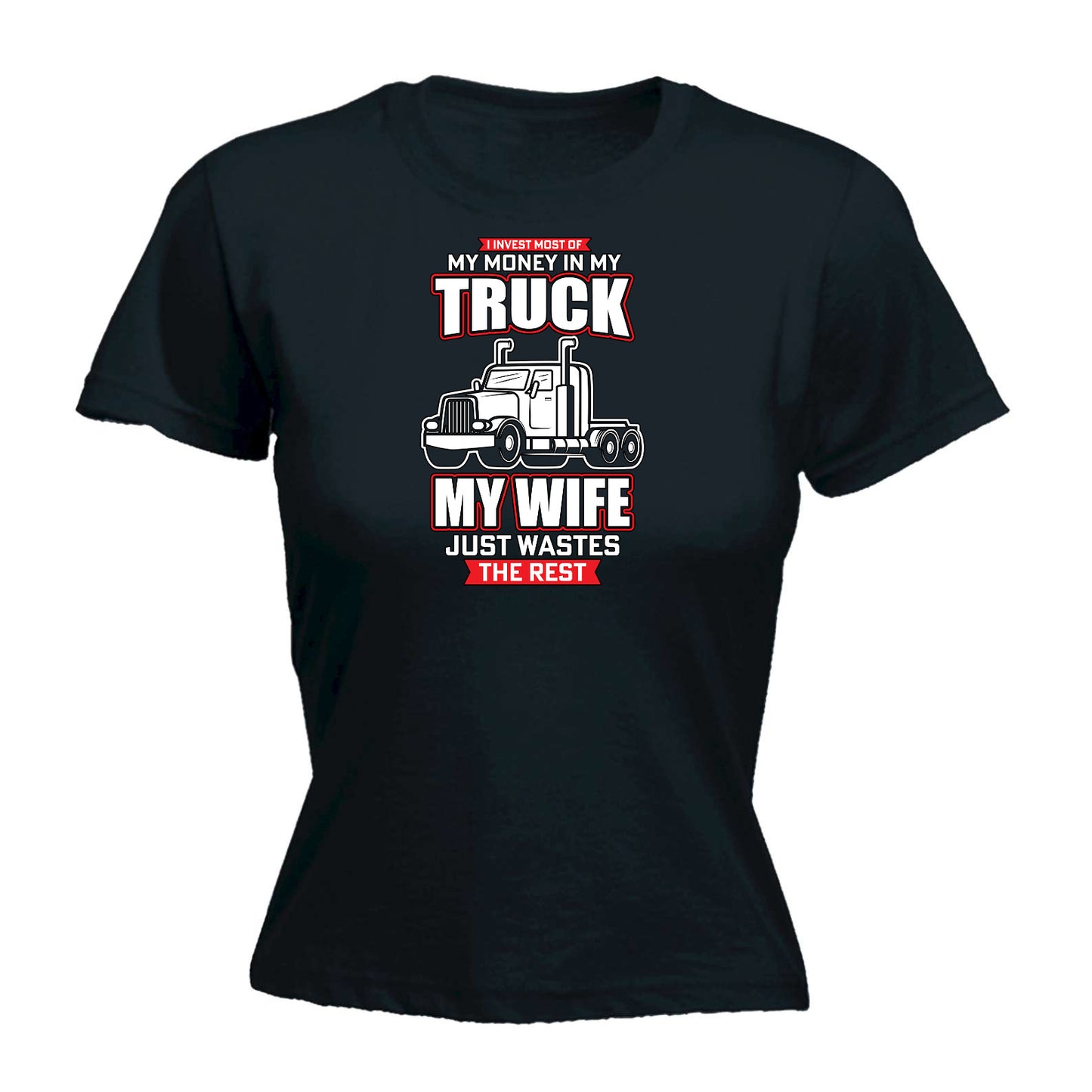 I Invest Most Of My Money In My Truck - Funny Womens T-Shirt Tshirt