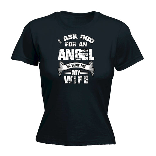 Asked God For An Angel He Sent Me My Wife - Funny Womens T-Shirt Tshirt