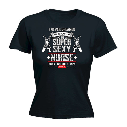 Never Dreamed Id Grow Up To Be A Super Nurse - Funny Womens T-Shirt Tshirt