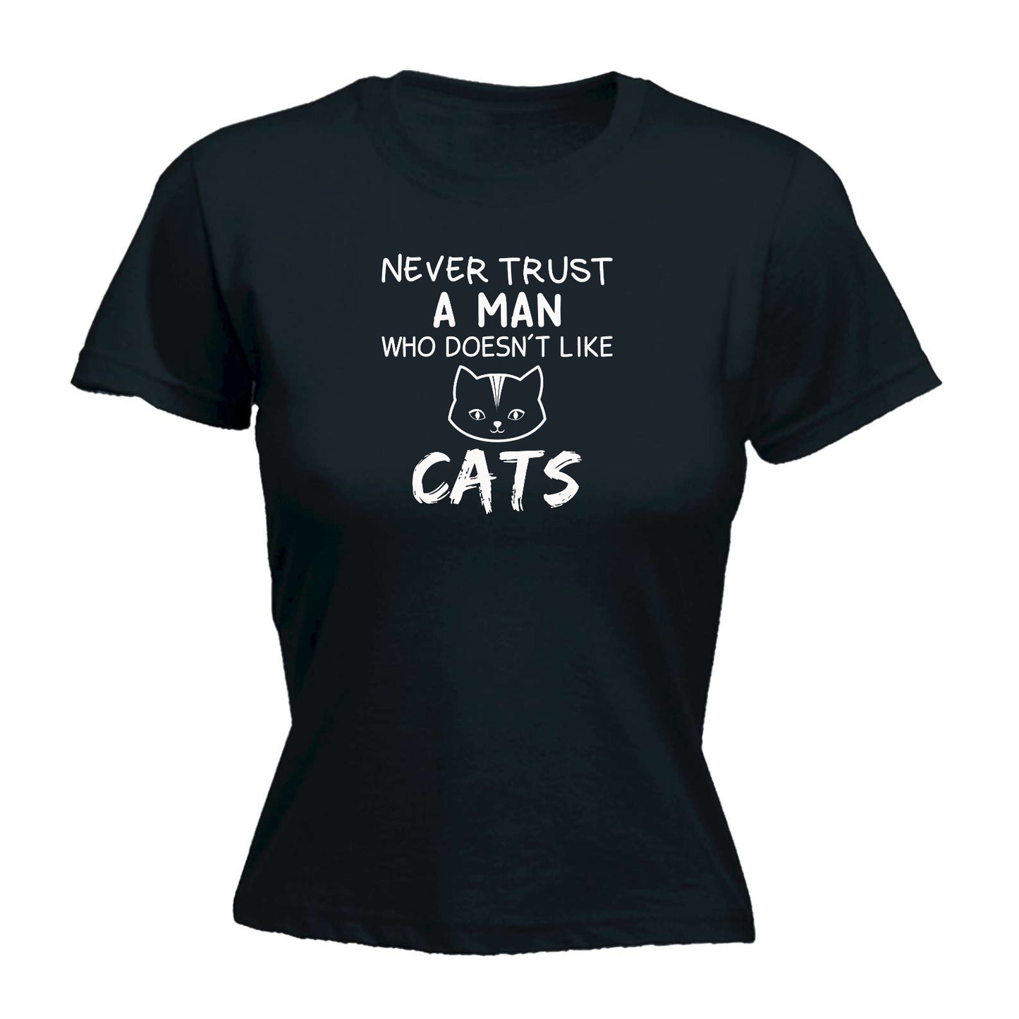 Never Trust A Man Who Doesnt Like Cats Kitten Pussy Cats - Funny Womens T-Shirt Tshirt